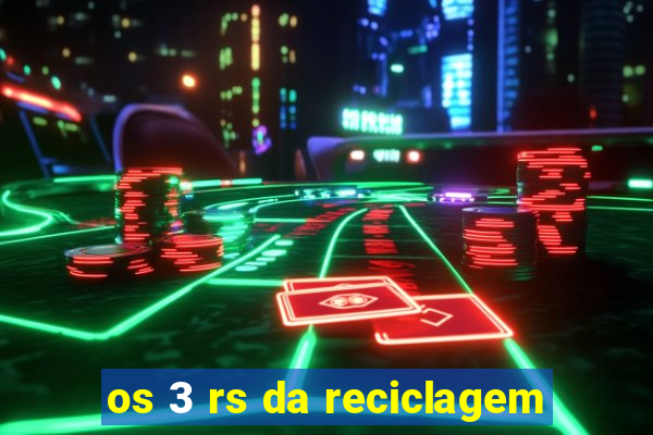 os 3 rs da reciclagem